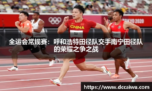 全运会常规赛：呼和浩特田径队交手南宁田径队的荣耀之争之战