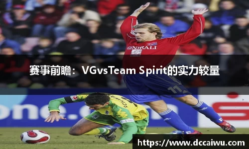 赛事前瞻：VGvsTeam Spirit的实力较量