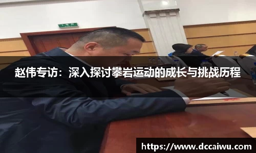 赵伟专访：深入探讨攀岩运动的成长与挑战历程