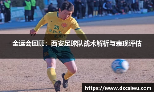 全运会回顾：西安足球队战术解析与表现评估
