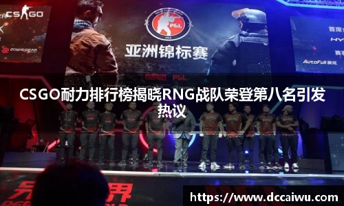 CSGO耐力排行榜揭晓RNG战队荣登第八名引发热议