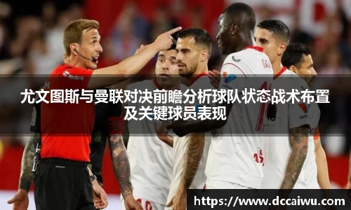 尤文图斯与曼联对决前瞻分析球队状态战术布置及关键球员表现
